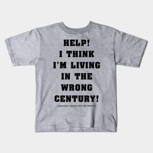 Help! I think I'm Living in the Wrong Century! Black Kids T-Shirt